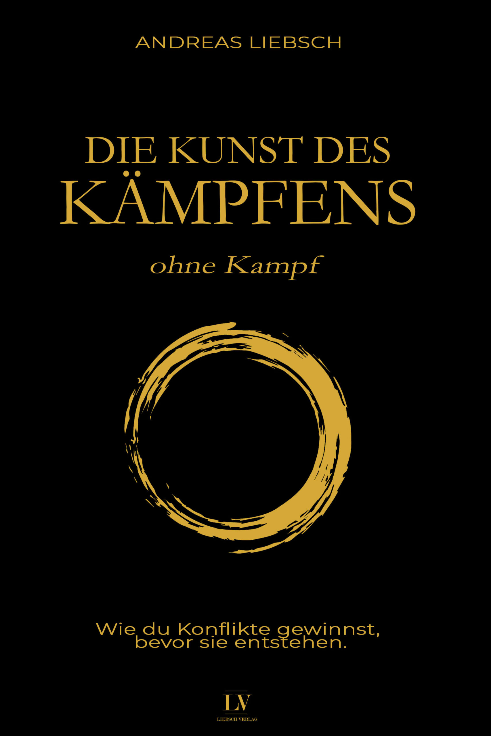 Buchcover: Die Kunst des Kämpfens ohne Kampf – Andreas Liebsch